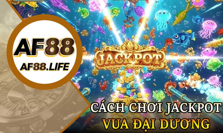 Cách Chơi Jackpot Vua Đại Dương - Luật Chơi & Kinh Nghiệm